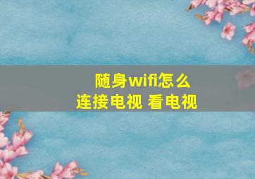 随身wifi怎么连接电视 看电视